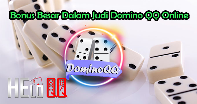 Bonus Besar Dalam Judi Domino QQ Online