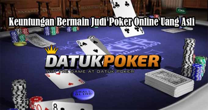 Keuntungan Bermain Judi Poker Online Uang Asli